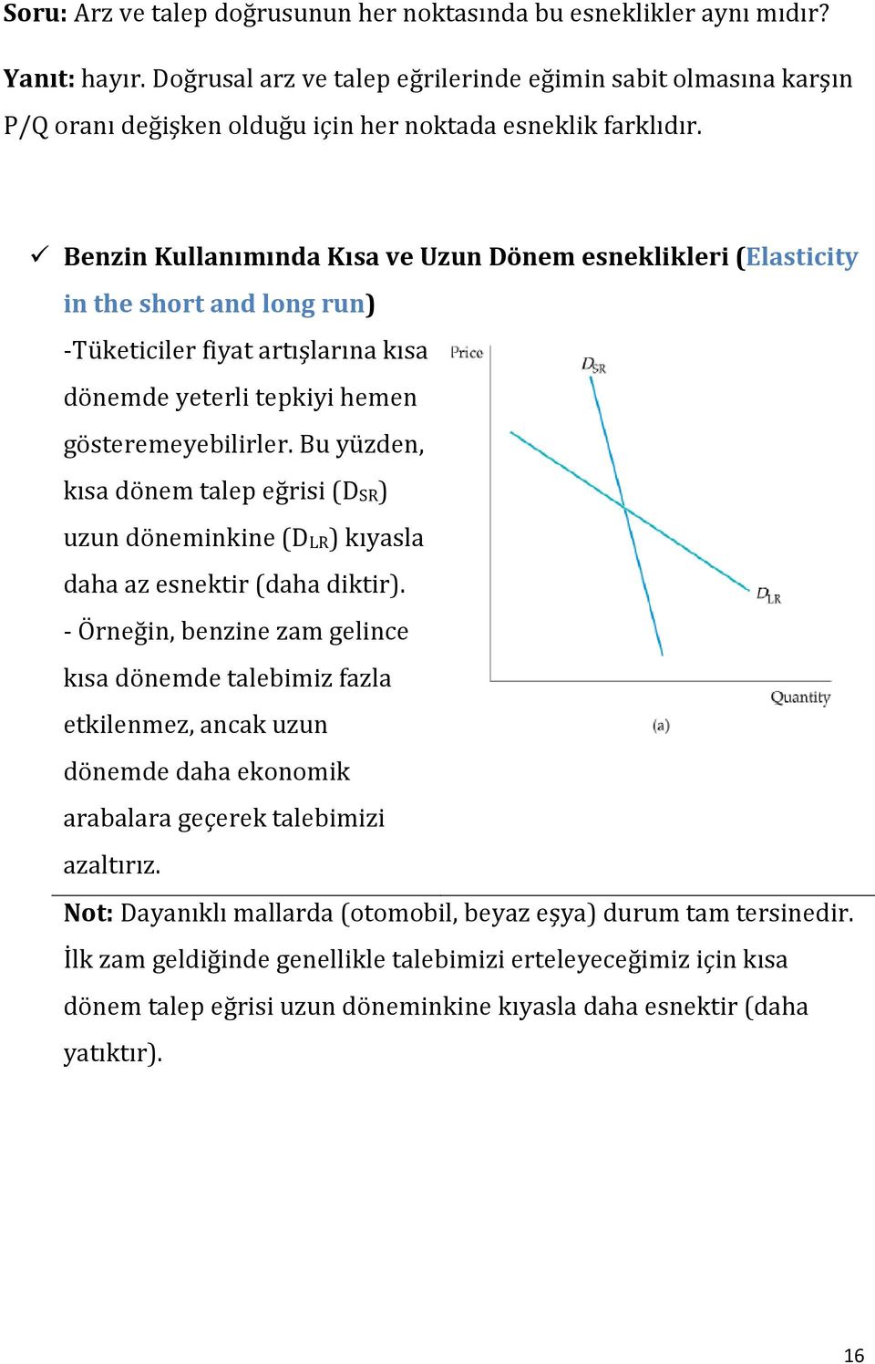 Benzin Kullanımında Kısa ve Uzun Dönem esneklikleri (Elasticity in the short and long run) -Tüketiciler fiyat artışlarına kısa dönemde yeterli tepkiyi hemen gösteremeyebilirler.