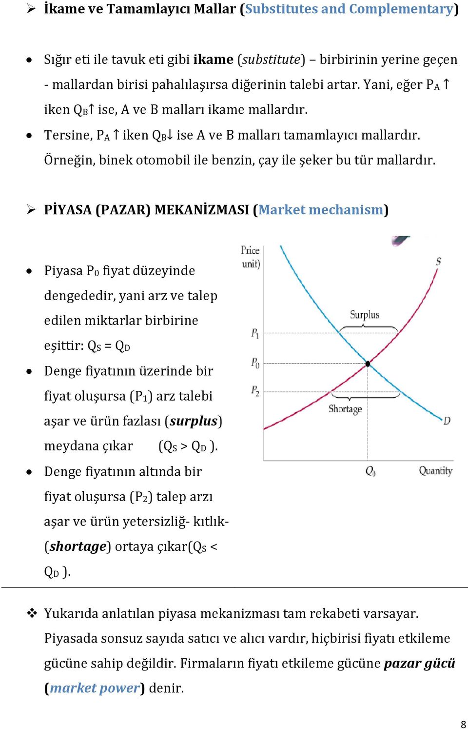 PİYASA (PAZAR) MEKANİZMASI (Market mechanism) Piyasa P0 fiyat düzeyinde dengededir, yani arz ve talep edilen miktarlar birbirine eşittir: QS = QD Denge fiyatının üzerinde bir fiyat oluşursa (P1) arz