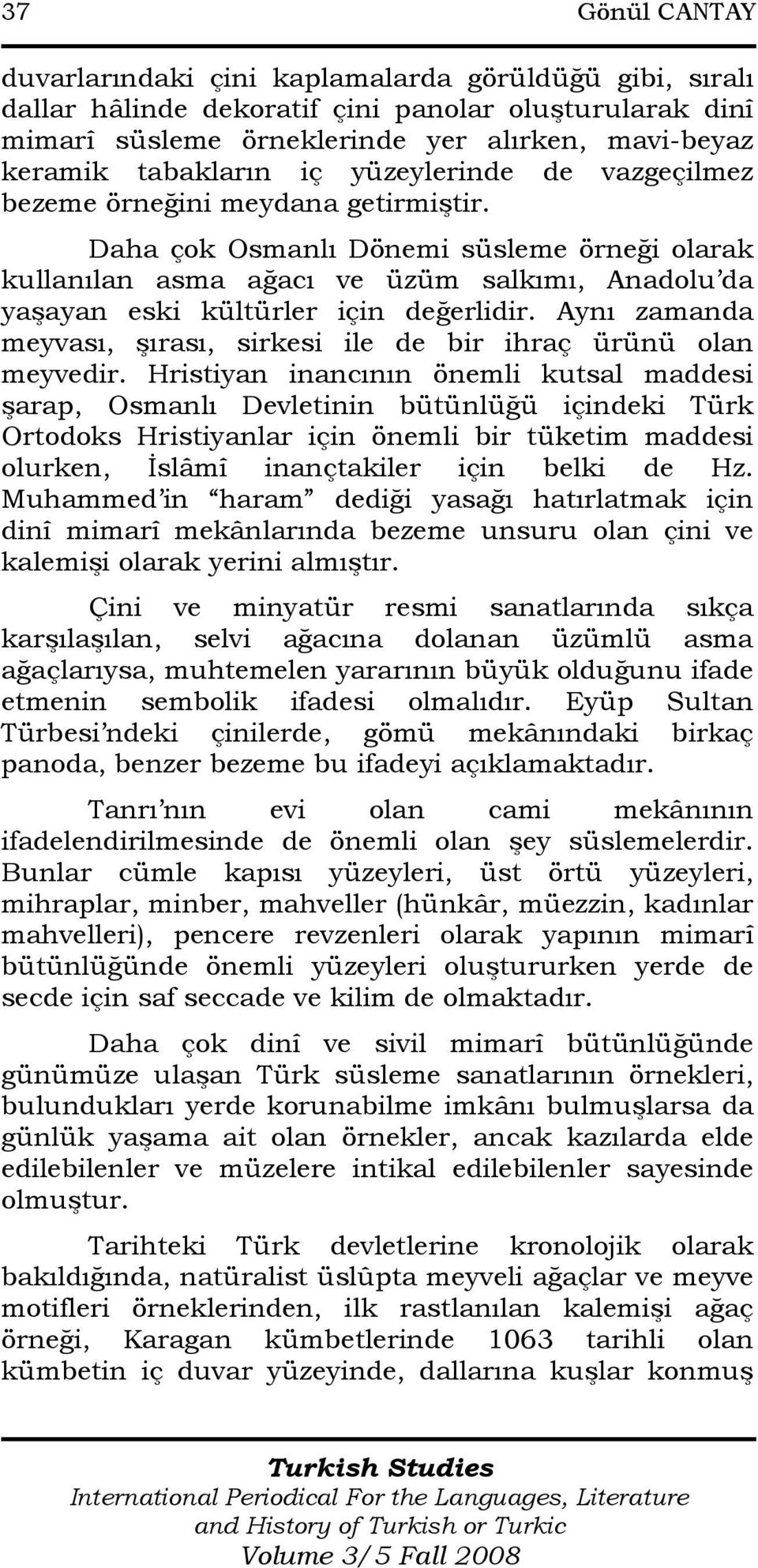 Daha çok Osmanlı Dönemi süsleme örneği olarak kullanılan asma ağacı ve üzüm salkımı, Anadolu da yaşayan eski kültürler için değerlidir.