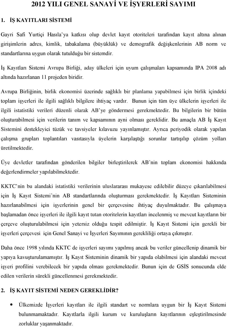 AB norm ve standartlarına uygun olarak tutulduğu bir sistemdir. İş Kayıtları Sistemi Avrupa Birliği, aday ülkeleri için uyum çalışmaları kapsamında IPA 2008 adı altında hazırlanan 11 projeden biridir.