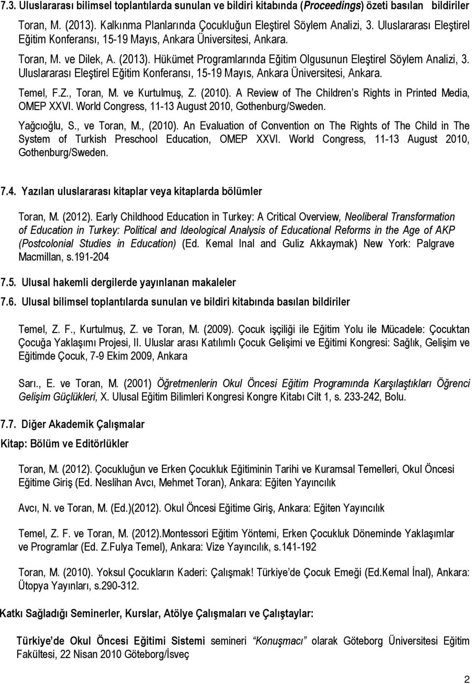 Uluslararası Eleştirel Eğitim Konferansı, 15-19 Mayıs, Ankara Üniversitesi, Ankara. Temel, F.Z., Toran, M. ve Kurtulmuş, Z. (2010). A Review of The Children s Rights in Printed Media, OMEP XXVI.