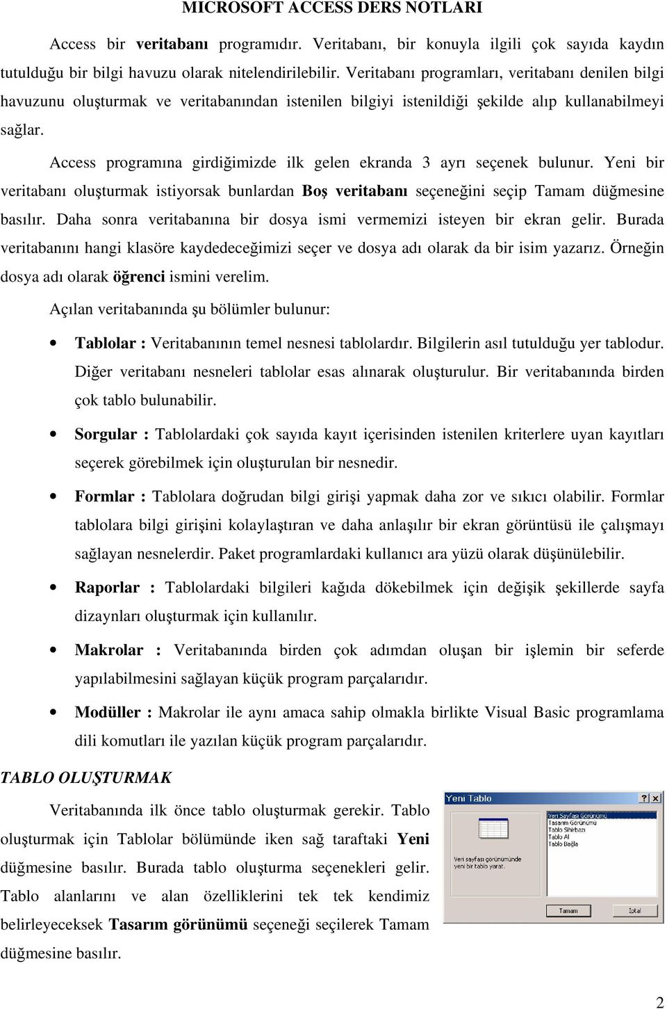 Access programına girdiğimizde ilk gelen ekranda 3 ayrı seçenek bulunur. Yeni bir veritabanı oluşturmak istiyorsak bunlardan Boş veritabanı seçeneğini seçip Tamam düğmesine basılır.