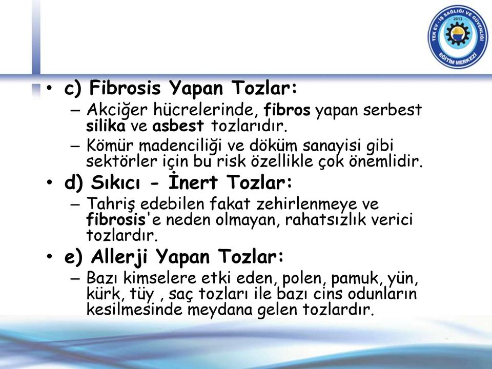 d) Sıkıcı - İnert Tozlar: Tahriş edebilen fakat zehirlenmeye ve fibrosis'e neden olmayan, rahatsızlık verici