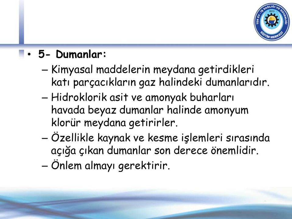 Hidroklorik asit ve amonyak buharları havada beyaz dumanlar halinde amonyum