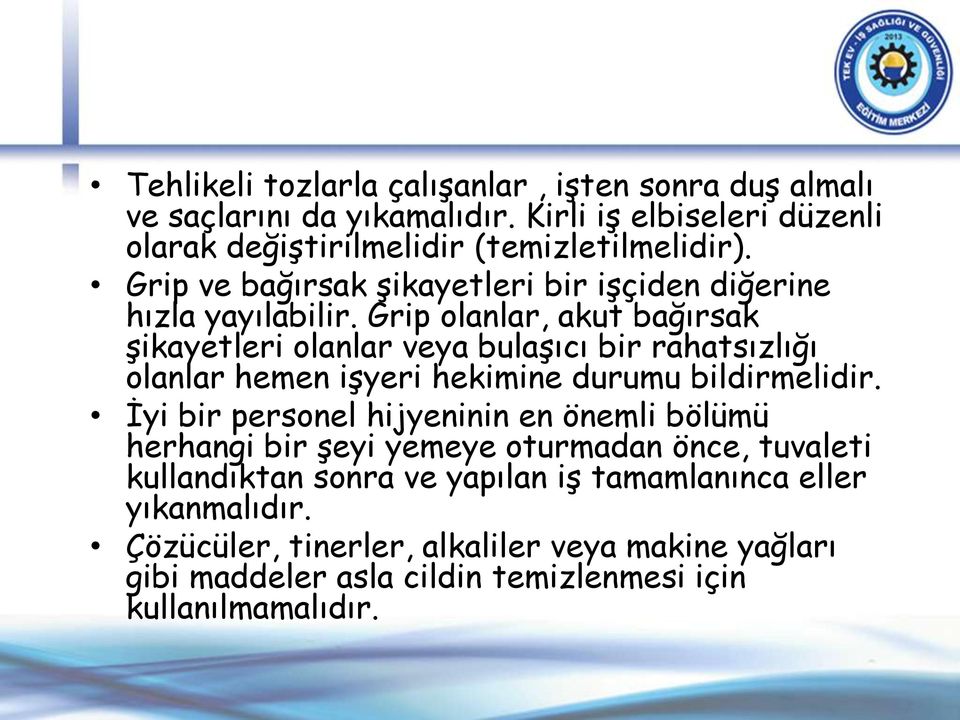 Grip olanlar, akut bağırsak şikayetleri olanlar veya bulaşıcı bir rahatsızlığı olanlar hemen işyeri hekimine durumu bildirmelidir.