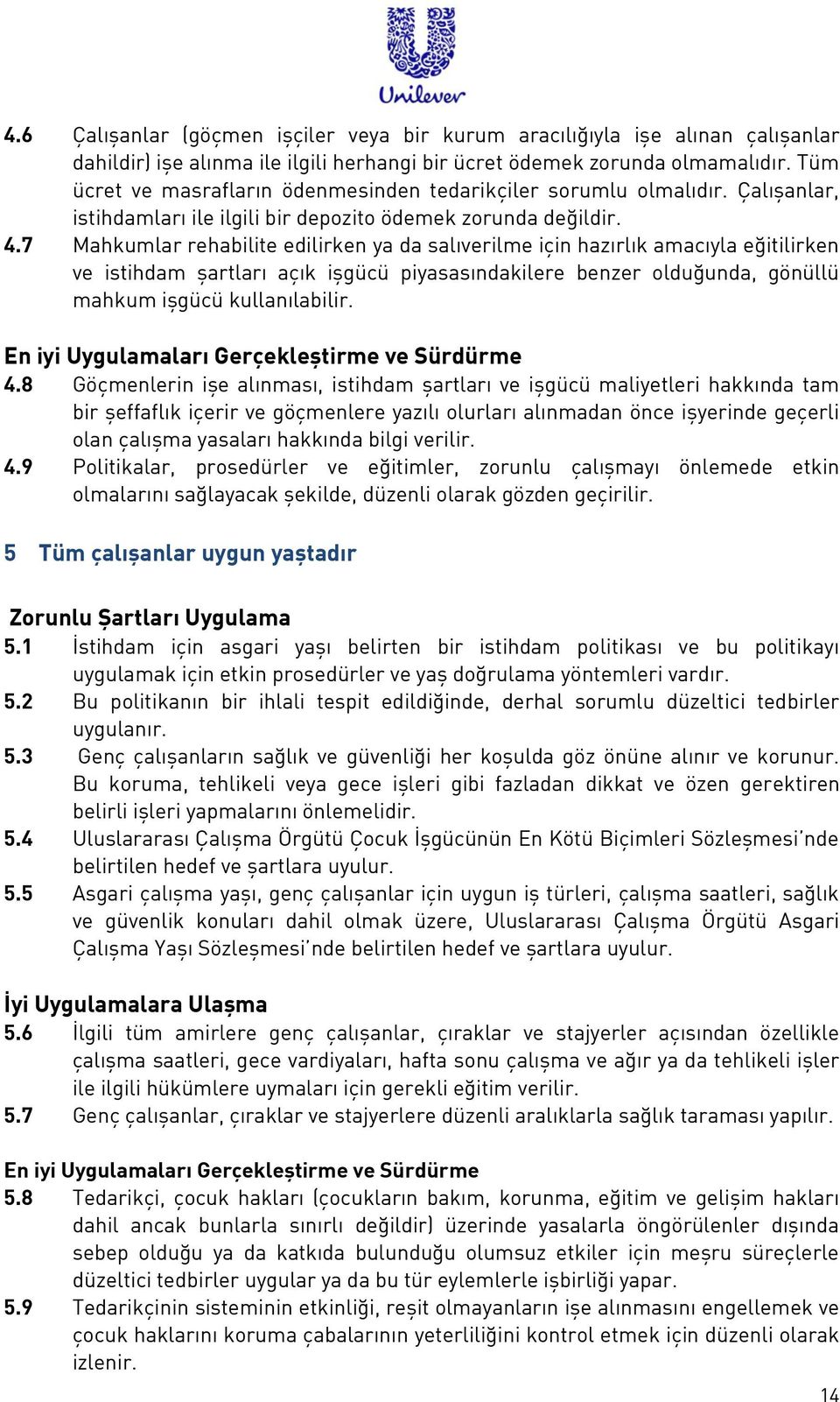 7 Mahkumlar rehabilite edilirken ya da salıverilme için hazırlık amacıyla eğitilirken ve istihdam şartları açık işgücü piyasasındakilere benzer olduğunda, gönüllü mahkum işgücü kullanılabilir. 4.