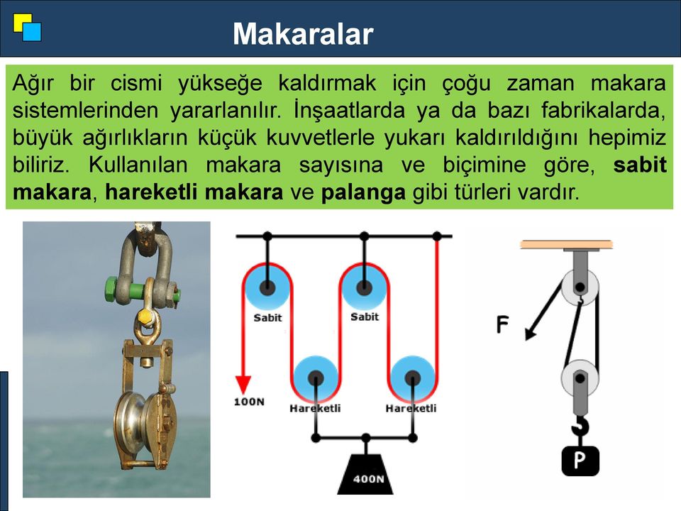 İnşaatlarda ya da bazı fabrikalarda, büyük ağırlıkların küçük kuvvetlerle