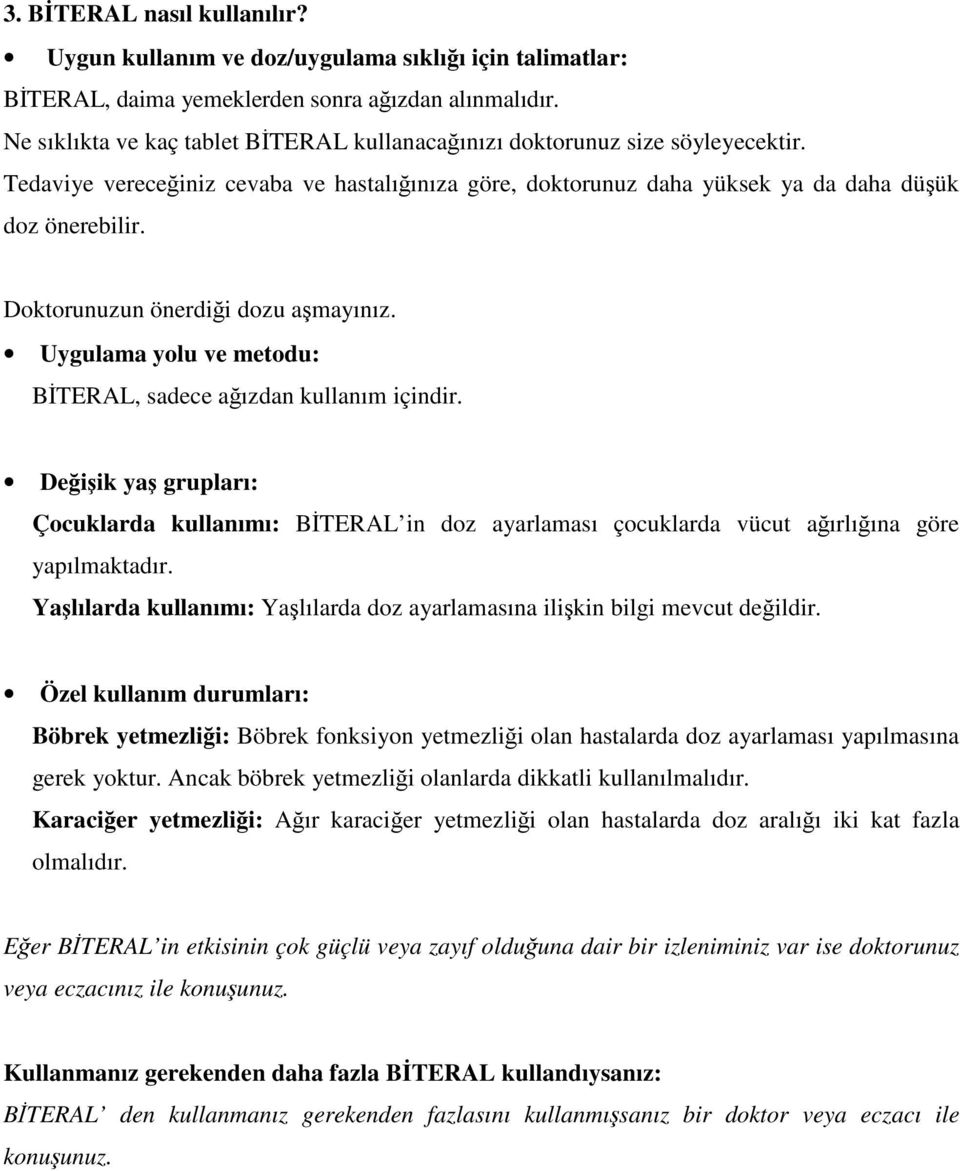 Doktorunuzun önerdiği dozu aşmayınız. Uygulama yolu ve metodu: BİTERAL, sadece ağızdan kullanım içindir.