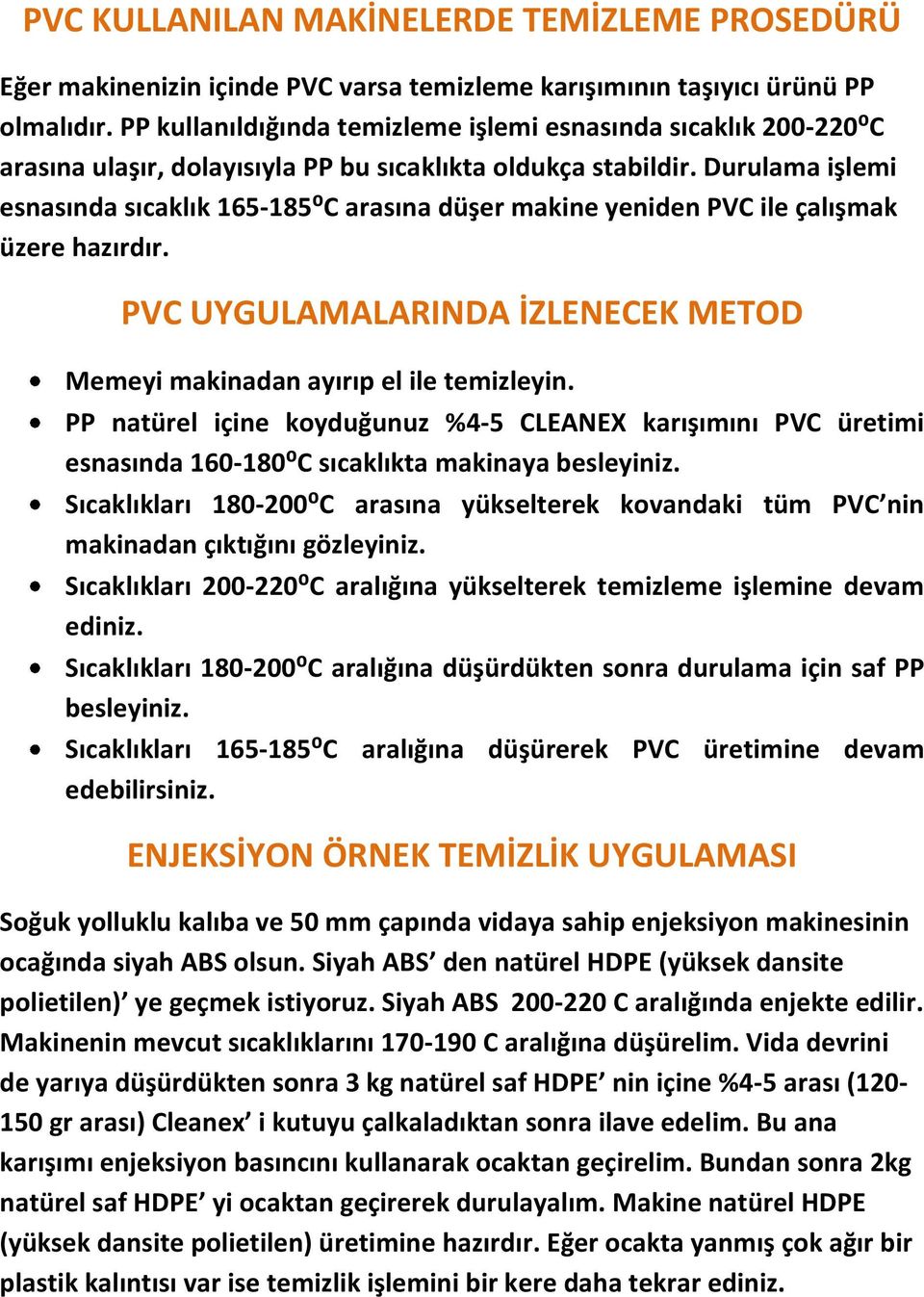 Durulama işlemi esnasında sıcaklık 165-185⁰C arasına düşer makine yeniden PVC ile çalışmak üzere hazırdır. PVC UYGULAMALARINDA İZLENECEK METOD Memeyi makinadan ayırıp el ile temizleyin.