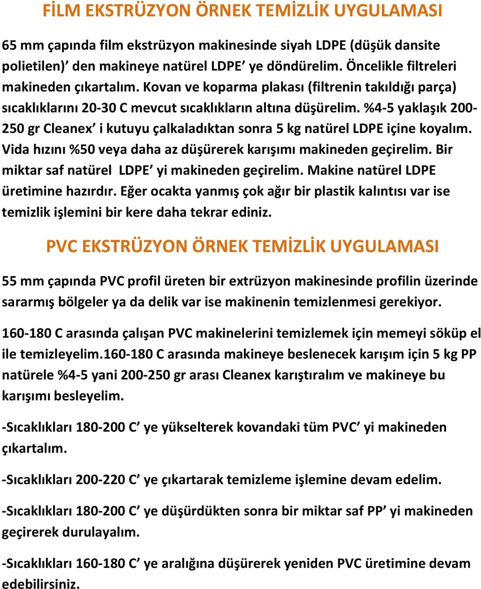 %4-5 yaklaşık 200-250 gr Cleanex i kutuyu çalkaladıktan sonra 5 kg natürel LDPE içine koyalım. Vida hızını %50 veya daha az düşürerek karışımı makineden geçirelim.