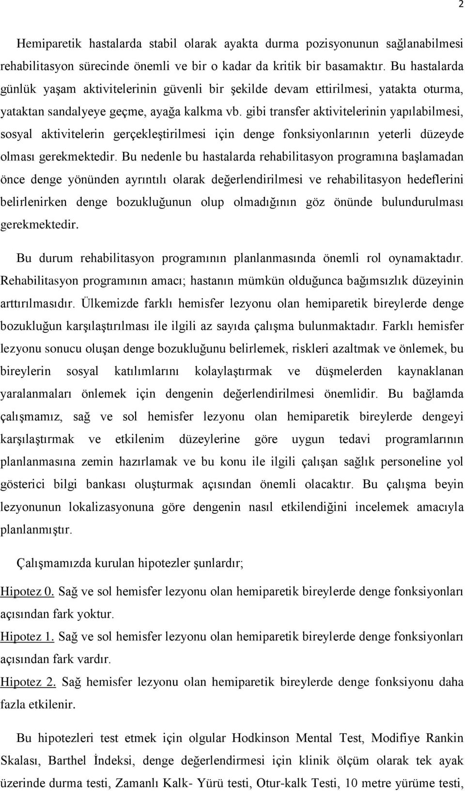 gibi transfer aktivitelerinin yapılabilmesi, sosyal aktivitelerin gerçekleģtirilmesi için denge fonksiyonlarının yeterli düzeyde olması gerekmektedir.