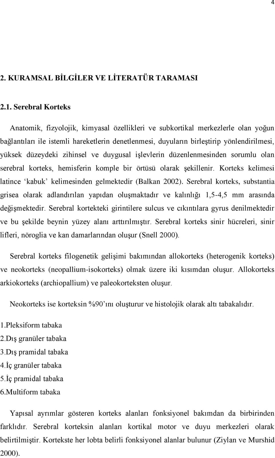 düzeydeki zihinsel ve duygusal iģlevlerin düzenlenmesinden sorumlu olan serebral korteks, hemisferin komple bir örtüsü olarak Ģekillenir.