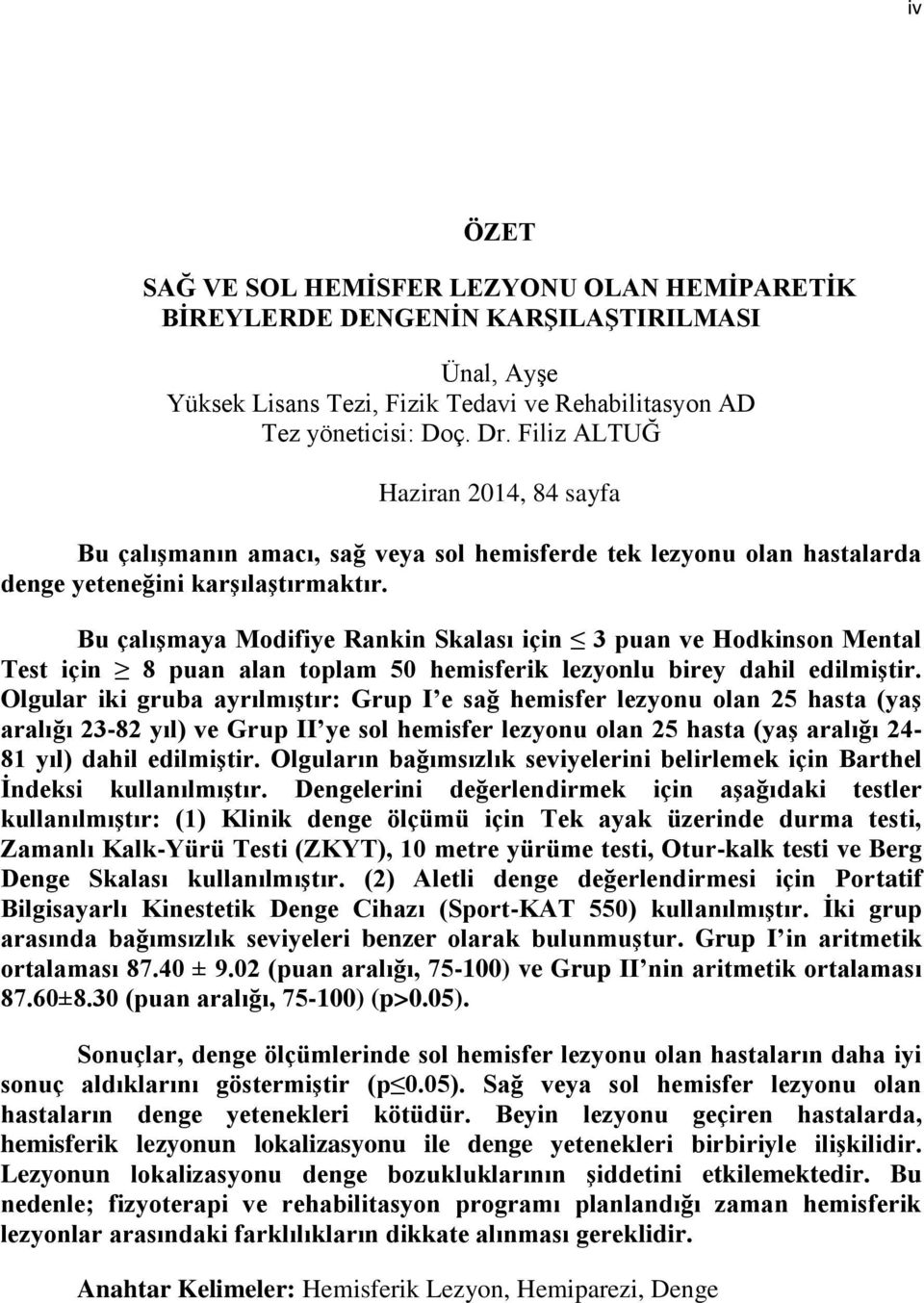 Bu çalıģmaya Modifiye Rankin Skalası için 3 puan ve Hodkinson Mental Test için 8 puan alan toplam 50 hemisferik lezyonlu birey dahil edilmiģtir.