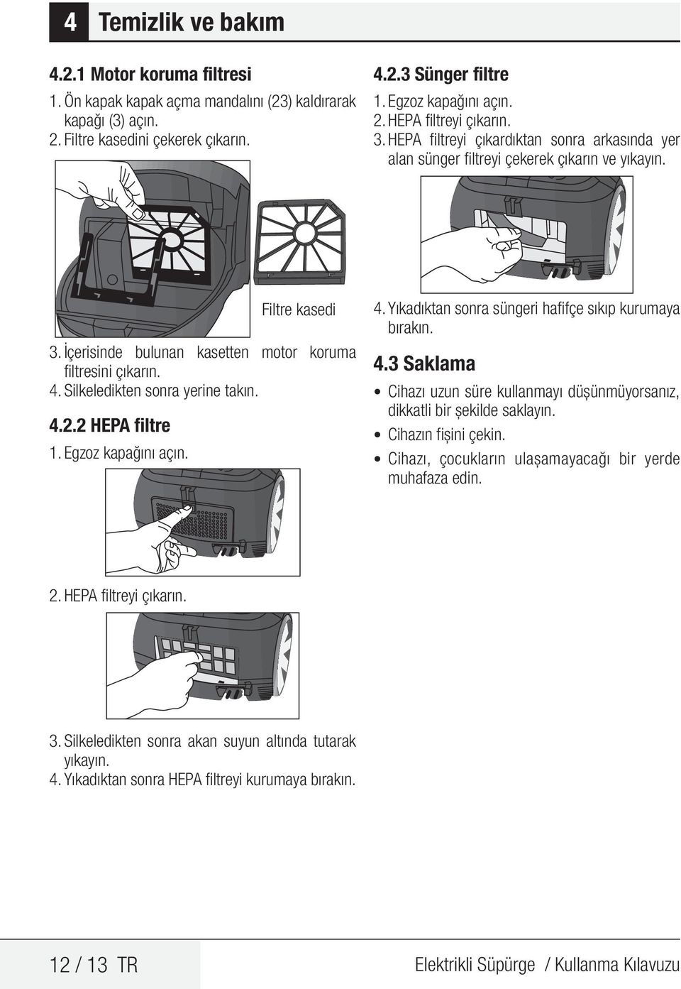 Silkeledikten sonra yerine takın. 4.2.2 HEPA filtre 1. Egzoz kapağını açın. 4. Yıkadıktan sonra süngeri hafifçe sıkıp kurumaya bırakın. 4.3 Saklama Cihazı uzun süre kullanmayı düşünmüyorsanız, dikkatli bir şekilde saklayın.