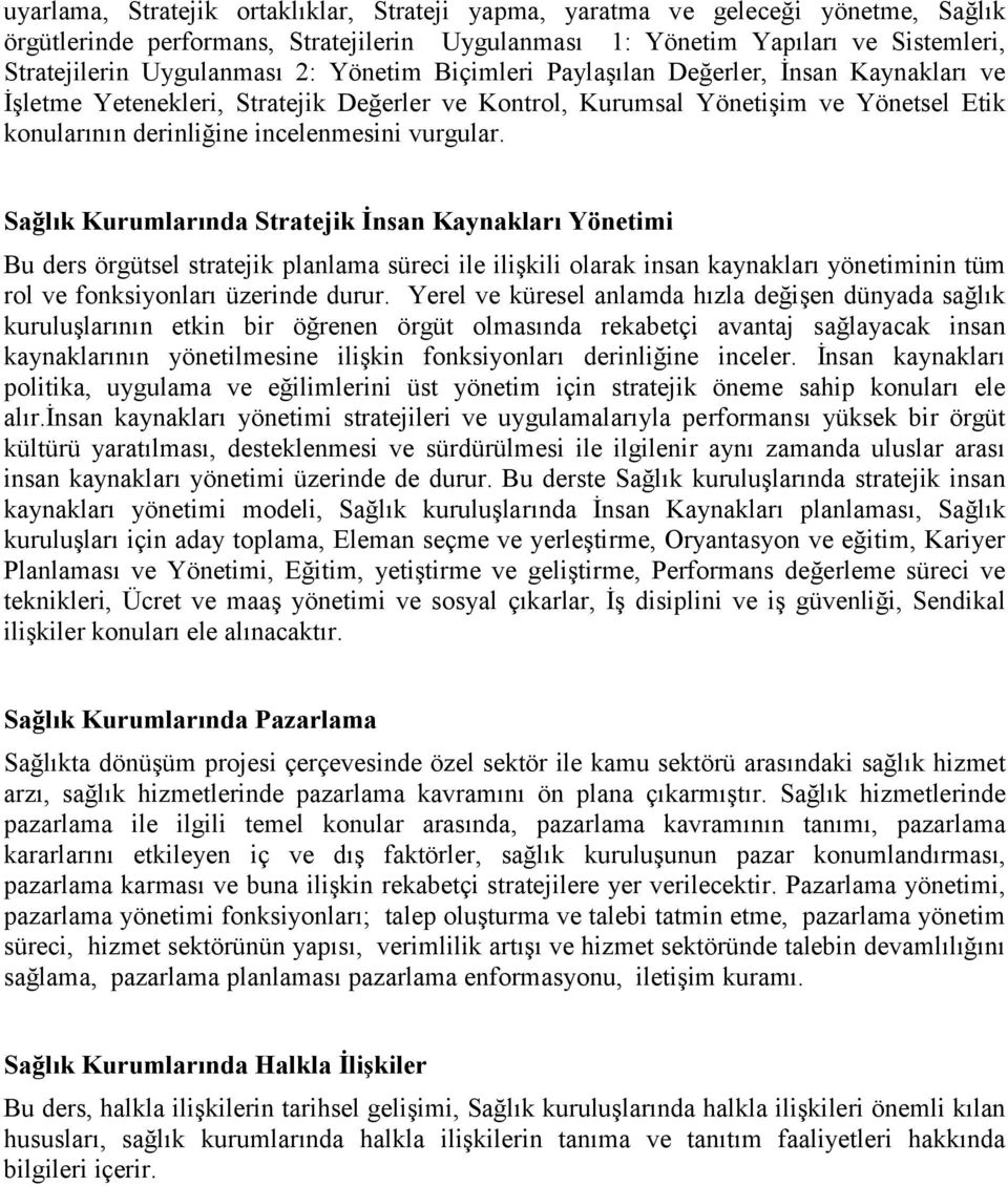 Sağlık Kurumlarında Stratejik İnsan Kaynakları Yönetimi Bu ders örgütsel stratejik planlama süreci ile ilişkili olarak insan kaynakları yönetiminin tüm rol ve fonksiyonları üzerinde durur.