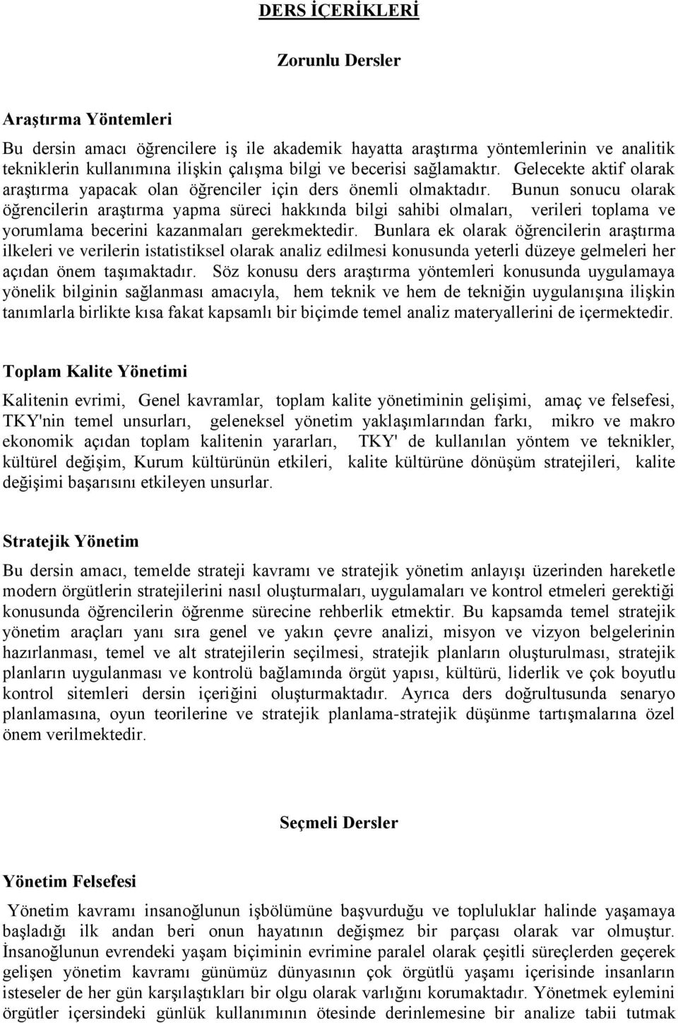 Bunun sonucu olarak öğrencilerin araştırma yapma süreci hakkında bilgi sahibi olmaları, verileri toplama ve yorumlama becerini kazanmaları gerekmektedir.