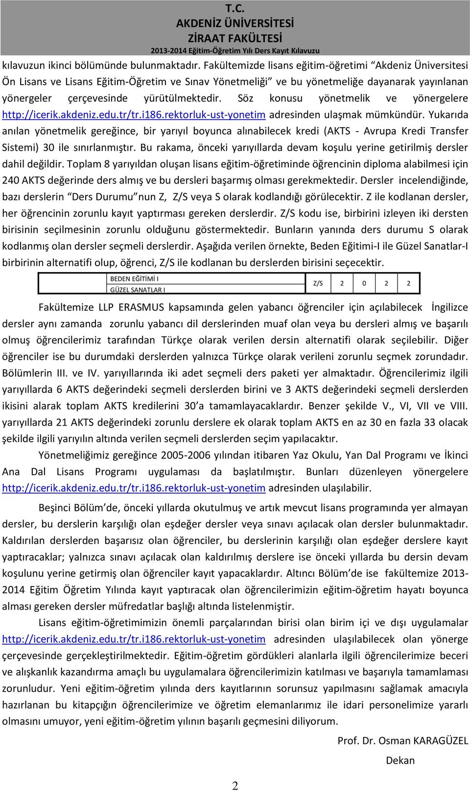 Söz konusu yönetmelik ve yönergelere http://icerik.akdeniz.edu.tr/tr.i186.rektorluk-ust-yonetim adresinden ulaşmak mümkündür.