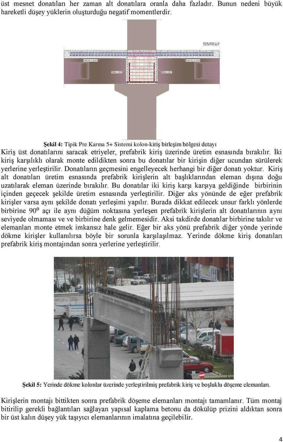 İki kiriş karşılıklı olarak monte edildikten sonra bu donatılar bir kirişin diğer ucundan sürülerek yerlerine yerleştirilir. Donatıların geçmesini engelleyecek herhangi bir diğer donatı yoktur.