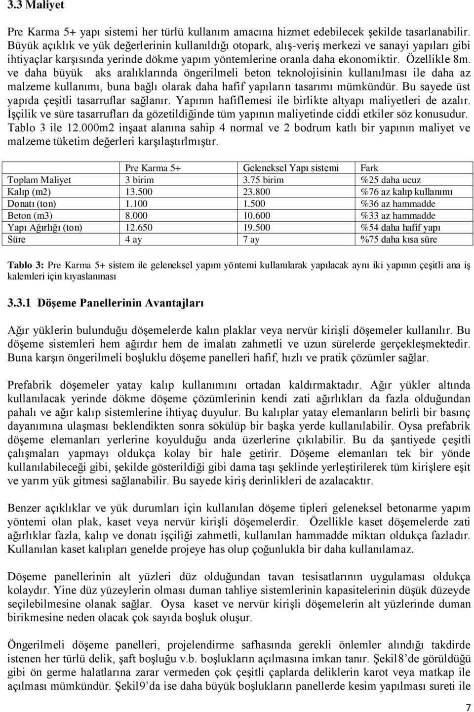 ve daha büyük aks aralıklarında öngerilmeli beton teknolojisinin kullanılması ile daha az malzeme kullanımı, buna bağlı olarak daha hafif yapıların tasarımı mümkündür.