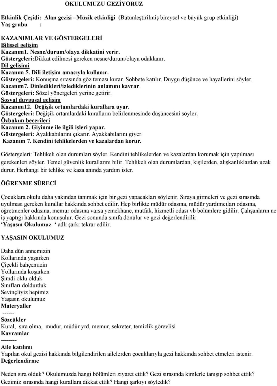 Göstergeleri: Konuşma sırasında göz teması kurar. Sohbete katılır. Duygu düşünce ve hayallerini söyler. Kazanım7. Dinledikleri/izlediklerinin anlamını kavrar.