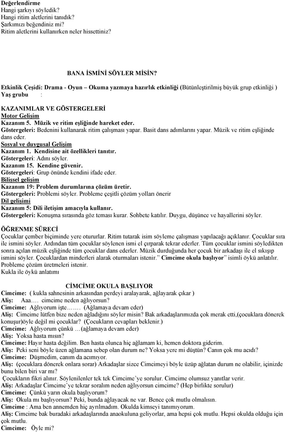 Müzik ve ritim eşliğinde hareket eder. Göstergeleri: Bedenini kullanarak ritim çalışması yapar. Basit dans adımlarını yapar. Müzik ve ritim eşliğinde dans eder. Sosyal ve duygusal Gelişim Kazanım 1.