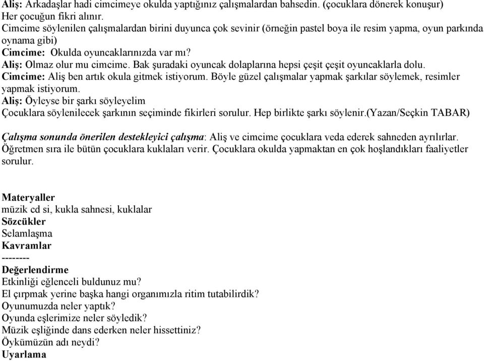 Bak şuradaki oyuncak dolaplarına hepsi çeşit çeşit oyuncaklarla dolu. Cimcime: Aliş ben artık okula gitmek istiyorum. Böyle güzel çalışmalar yapmak şarkılar söylemek, resimler yapmak istiyorum.