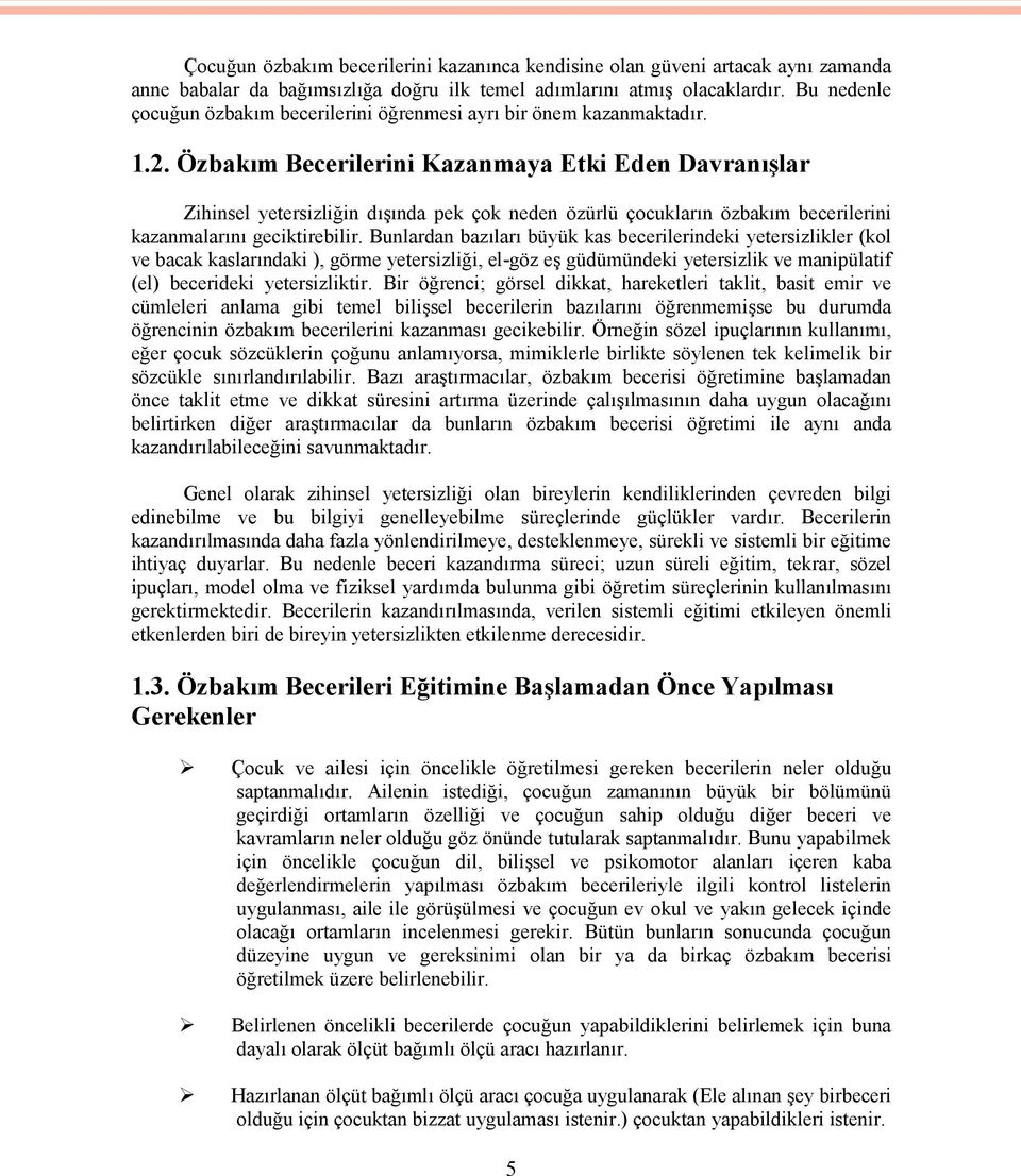 Özbakım Becerilerini Kazanmaya Etki Eden Davranışlar Zihinsel yetersizliğin dışında pek çok neden özürlü çocukların özbakım becerilerini kazanmalarını geciktirebilir.