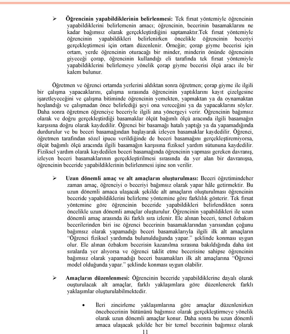 Örneğin; çorap giyme becerisi için ortam, yerde öğrencinin oturacağı bir minder, minderin önünde öğrencinin giyeceği çorap, öğrencinin kullandığı eli tarafında tek fırsat yöntemiyle yapabildiklerini