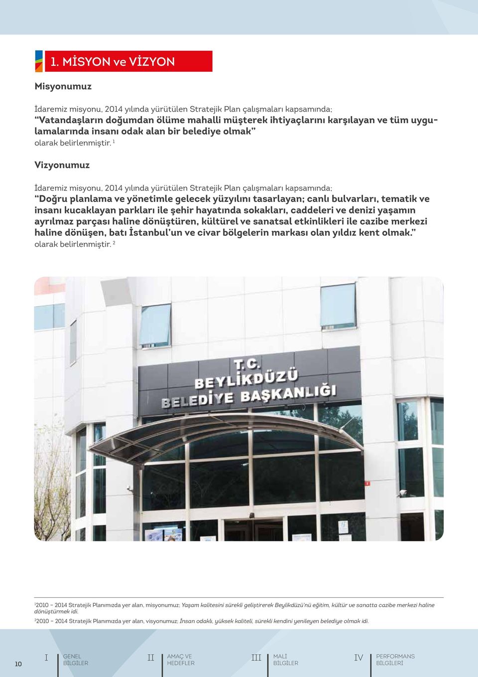 1 Vizyonumuz İdaremiz misyonu, 2014 yılında yürütülen Stratejik Plan çalışmaları kapsamında; Doğru planlama ve yönetimle gelecek yüzyılını tasarlayan; canlı bulvarları, tematik ve insanı kucaklayan