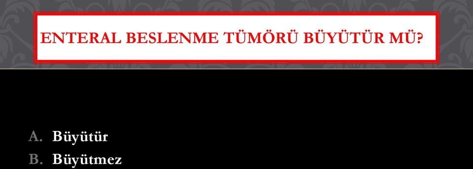 TÜMÖRÜ BÜYÜTÜR