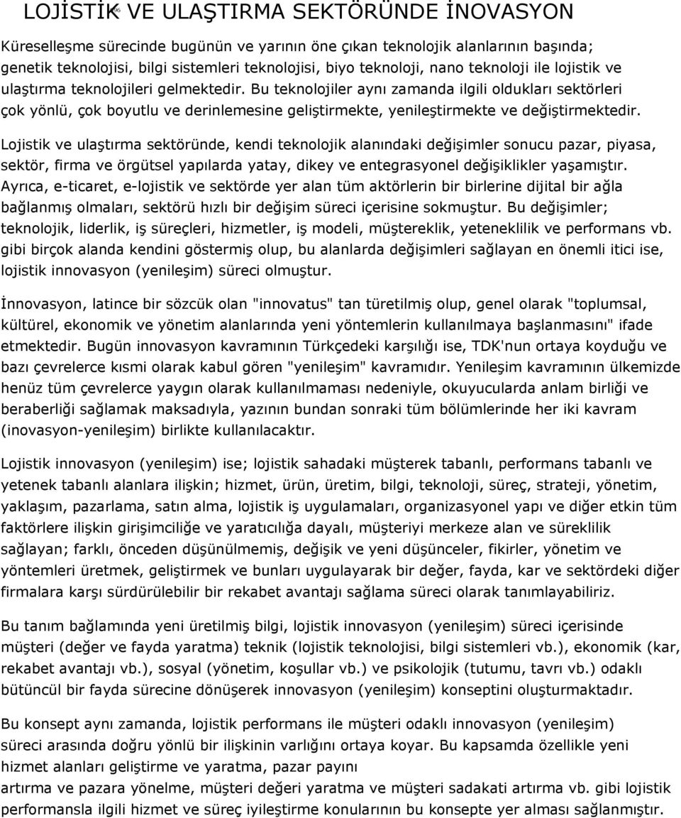 Bu teknolojiler aynı zamanda ilgili oldukları sektörleri çok yönlü, çok boyutlu ve derinlemesine geliştirmekte, yenileştirmekte ve değiştirmektedir.