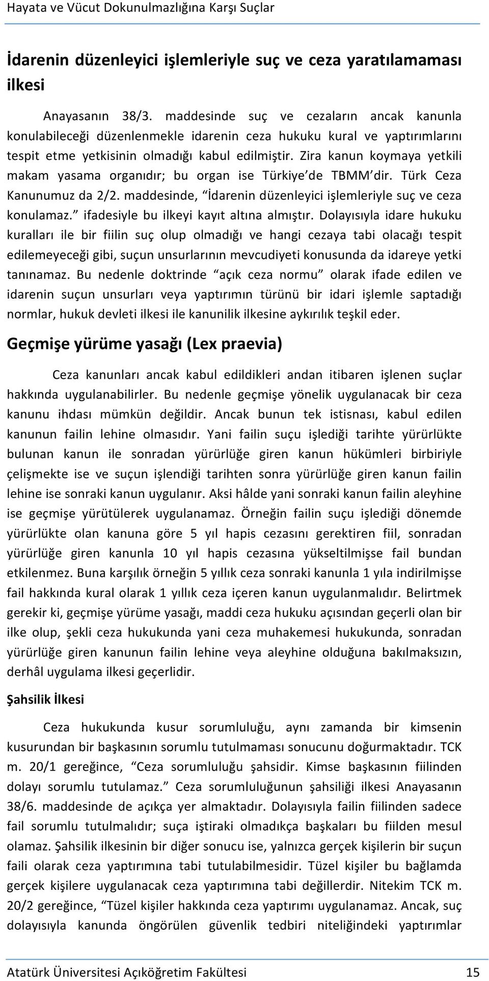 Zira kanun koymaya yetkili makam yasama organıdır; bu organ ise Türkiye de TBMM dir. Türk Ceza Kanunumuz da 2/2. maddesinde, İdarenin düzenleyici işlemleriyle suç ve ceza konulamaz.