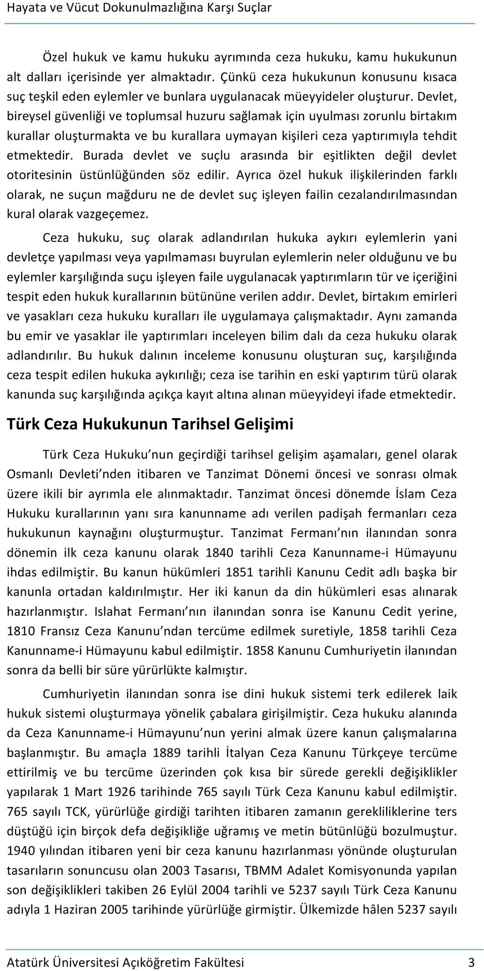 Devlet, bireysel güvenliği ve toplumsal huzuru sağlamak için uyulması zorunlu birtakım kurallar oluşturmakta ve bu kurallara uymayan kişileri ceza yaptırımıyla tehdit etmektedir.