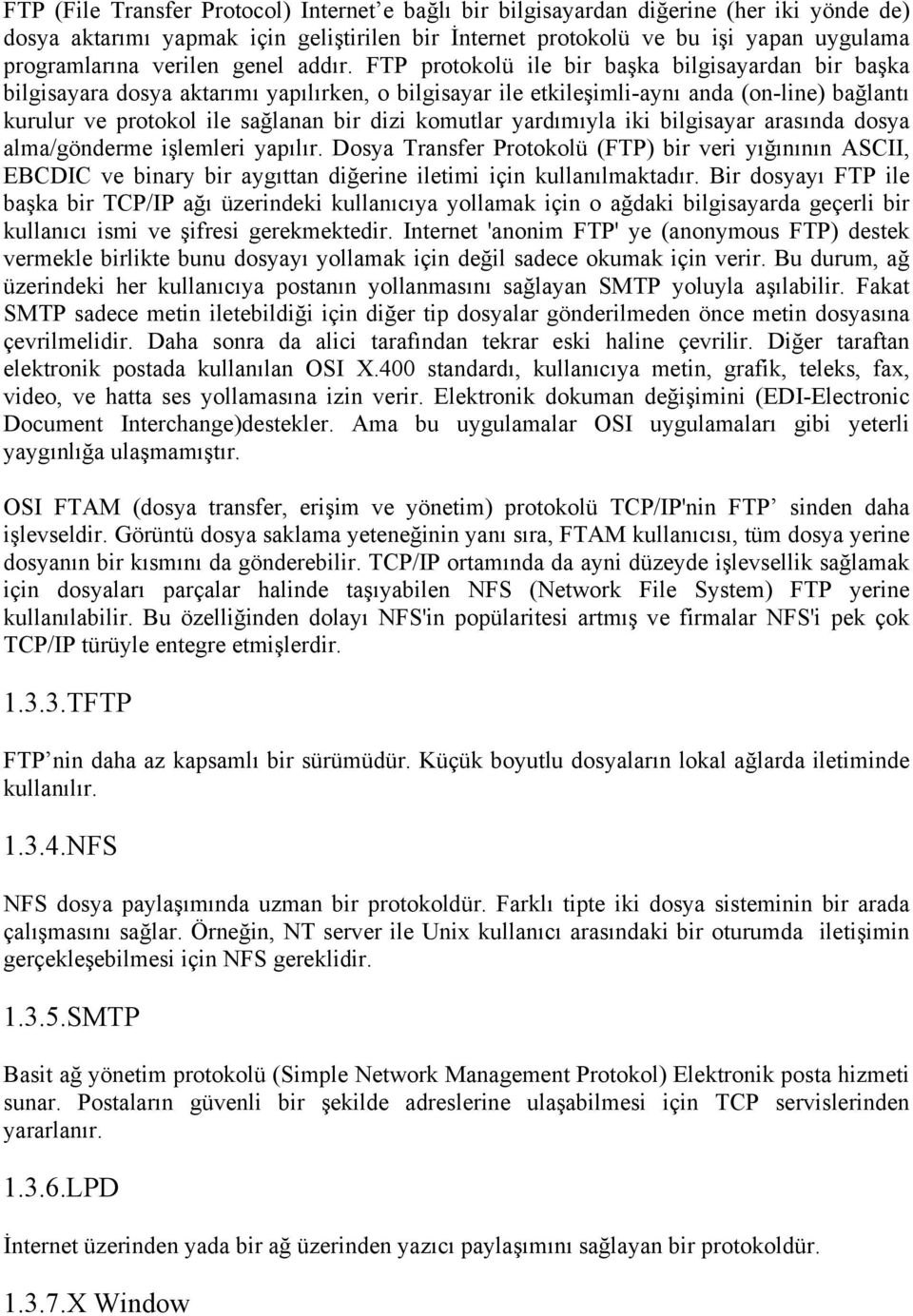 FTP protokolü ile bir başka bilgisayardan bir başka bilgisayara dosya aktarımı yapılırken, o bilgisayar ile etkileşimli-aynı anda (on-line) bağlantı kurulur ve protokol ile sağlanan bir dizi komutlar