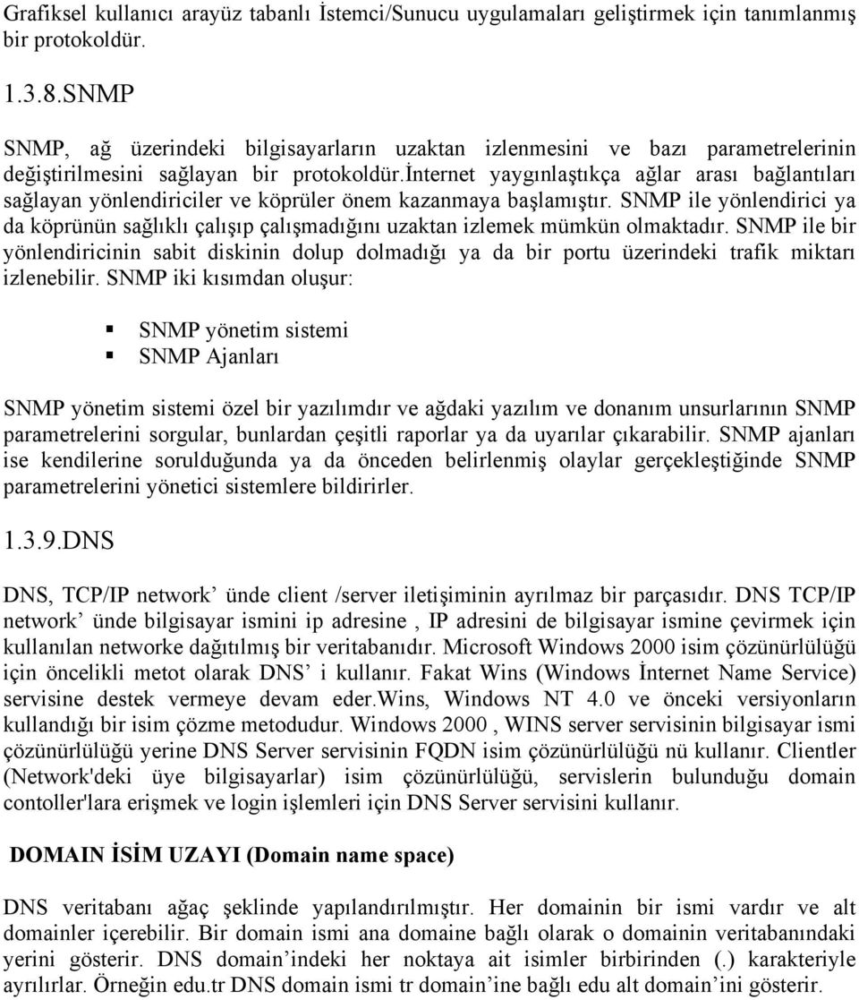 internet yaygınlaştıkça ağlar arası bağlantıları sağlayan yönlendiriciler ve köprüler önem kazanmaya başlamıştır.