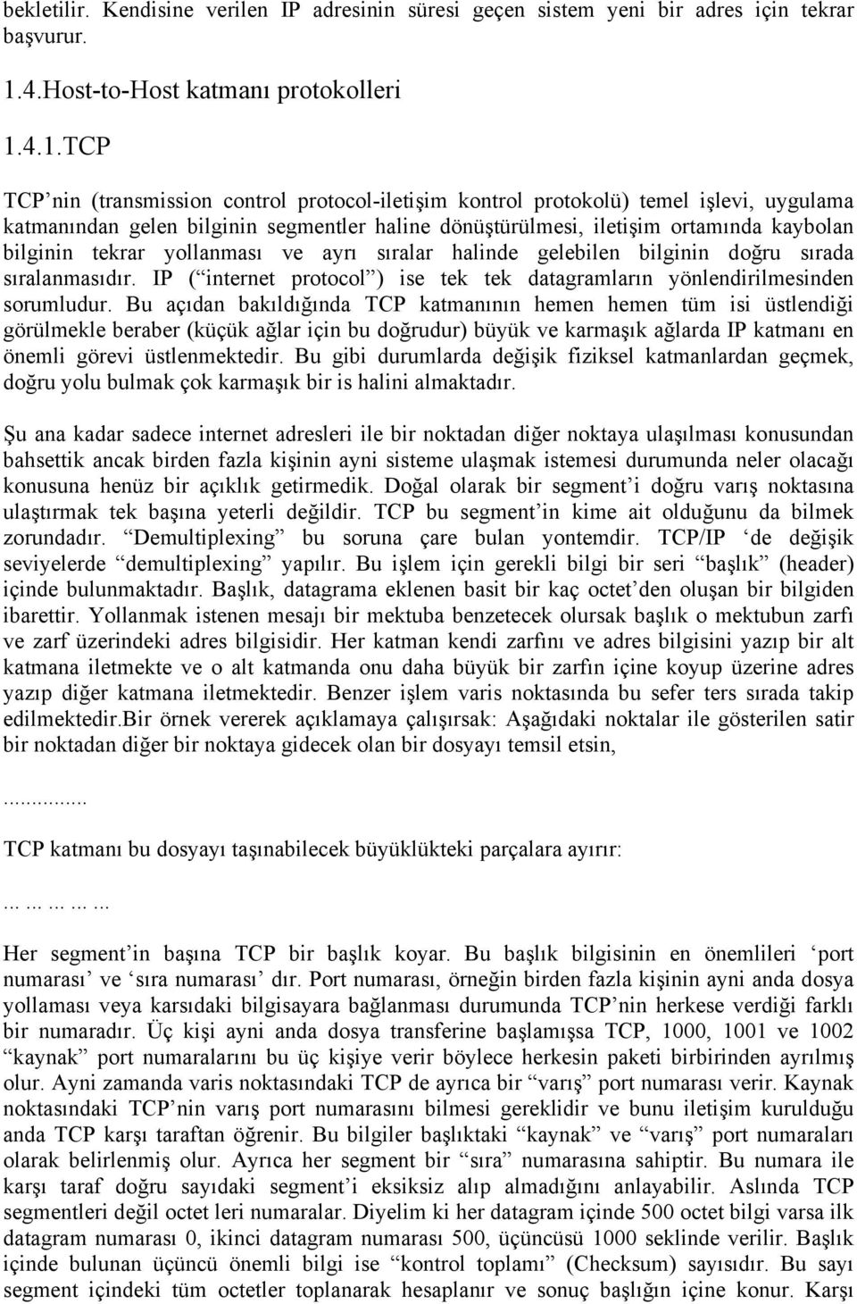 4.1.TCP TCP nin (transmission control protocol-iletişim kontrol protokolü) temel işlevi, uygulama katmanından gelen bilginin segmentler haline dönüştürülmesi, iletişim ortamında kaybolan bilginin