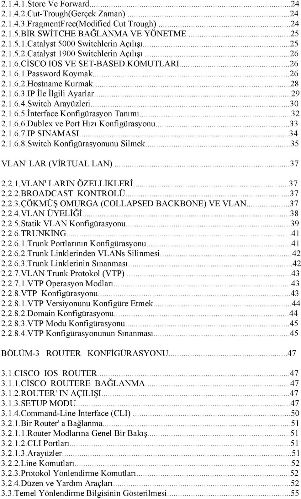 Switch Arayüzleri...30 2.1.6.5.İnterface Konfigürasyon Tanımı...32 2.1.6.6.Dublex ve Port Hızı Konfigürasyonu...33 2.1.6.7.IP SINAMASI...34 2.1.6.8.Switch Konfigürasyonunu Silmek.