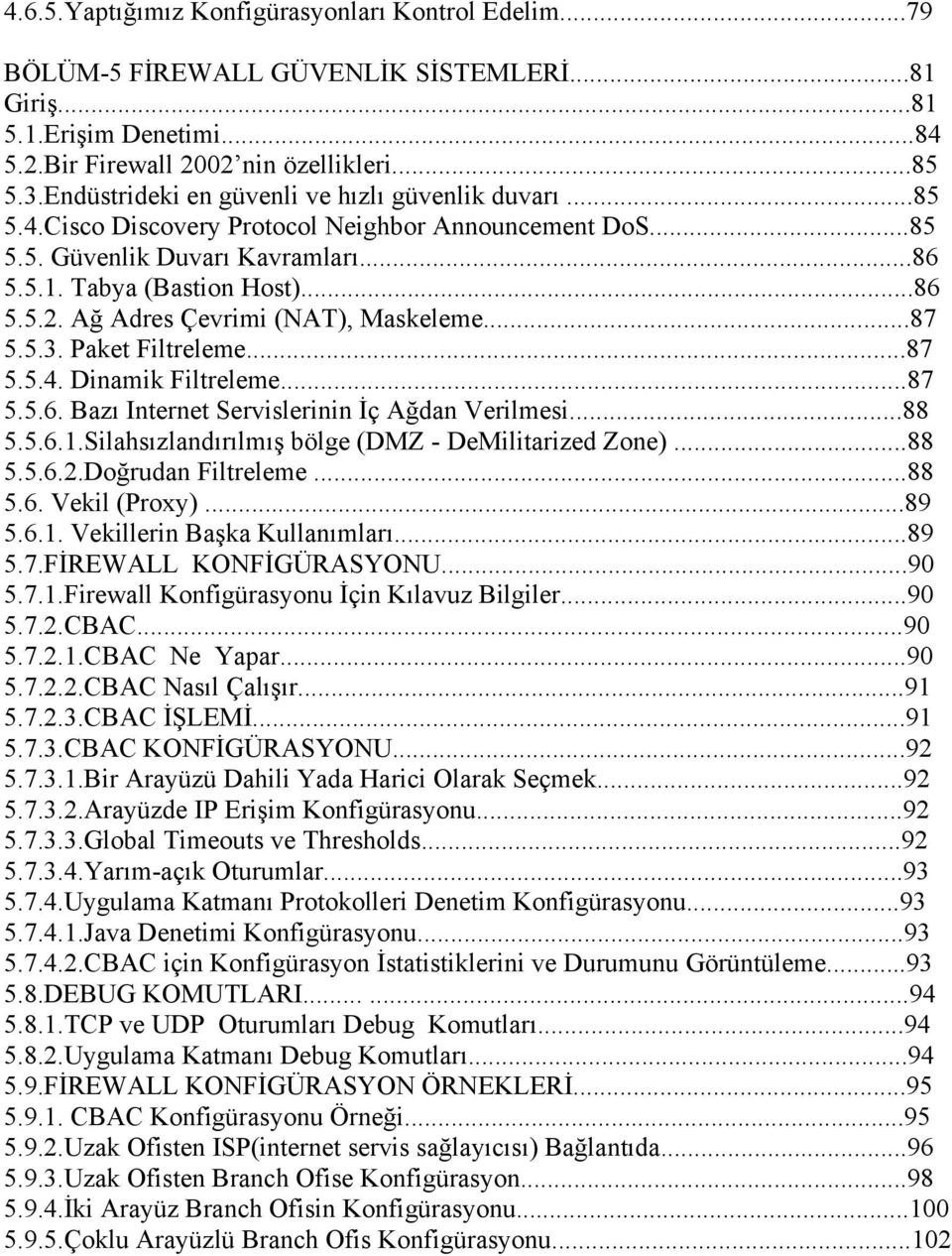 Ağ Adres Çevrimi (NAT), Maskeleme...87 5.5.3. Paket Filtreleme...87 5.5.4. Dinamik Filtreleme...87 5.5.6. Bazı Internet Servislerinin İç Ağdan Verilmesi...88 5.5.6.1.