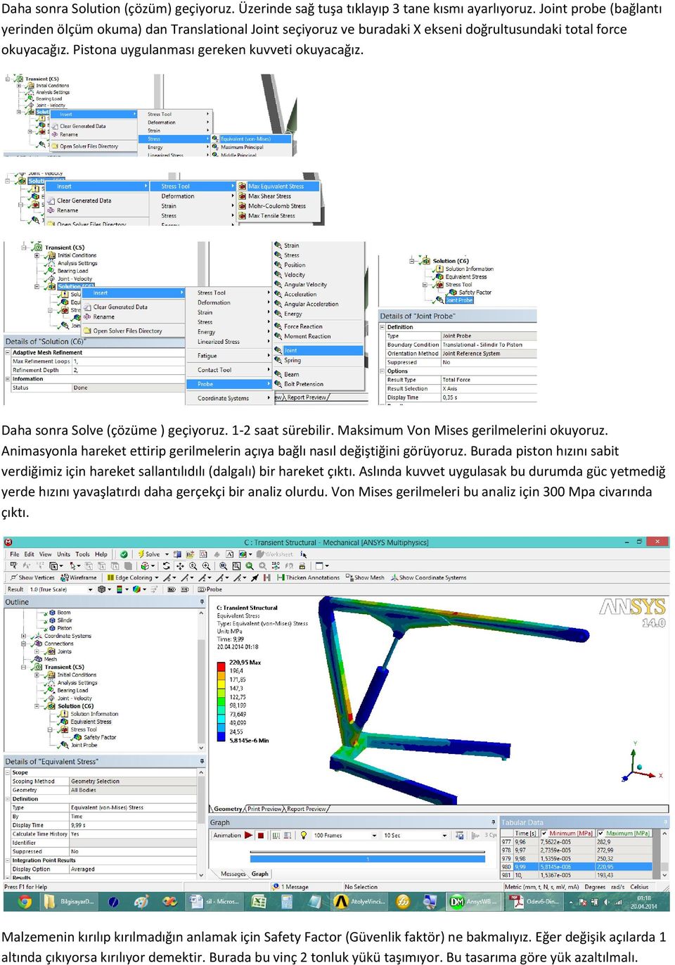 Daha sonra Solve (çözüme ) geçiyoruz. 1-2 saat sürebilir. Maksimum Von Mises gerilmelerini okuyoruz. Animasyonla hareket ettirip gerilmelerin açıya bağlı nasıl değiştiğini görüyoruz.