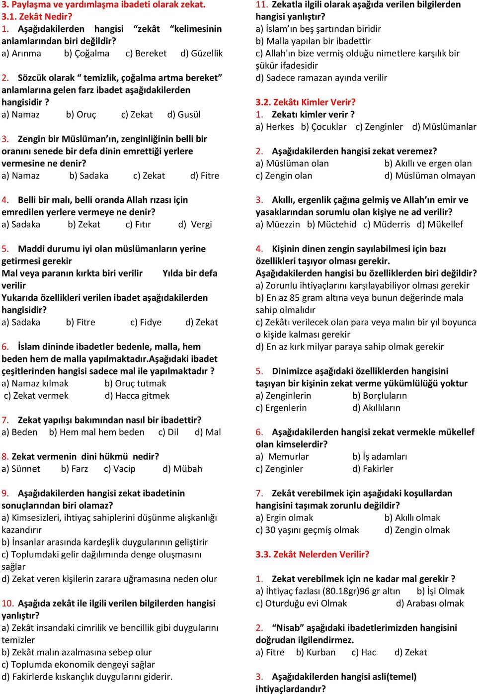 Zengin bir Müslüman ın, zenginliğinin belli bir oranını senede bir defa dinin emrettiği yerlere vermesine ne denir? a) Namaz b) Sadaka c) Zekat d) Fitre 4.