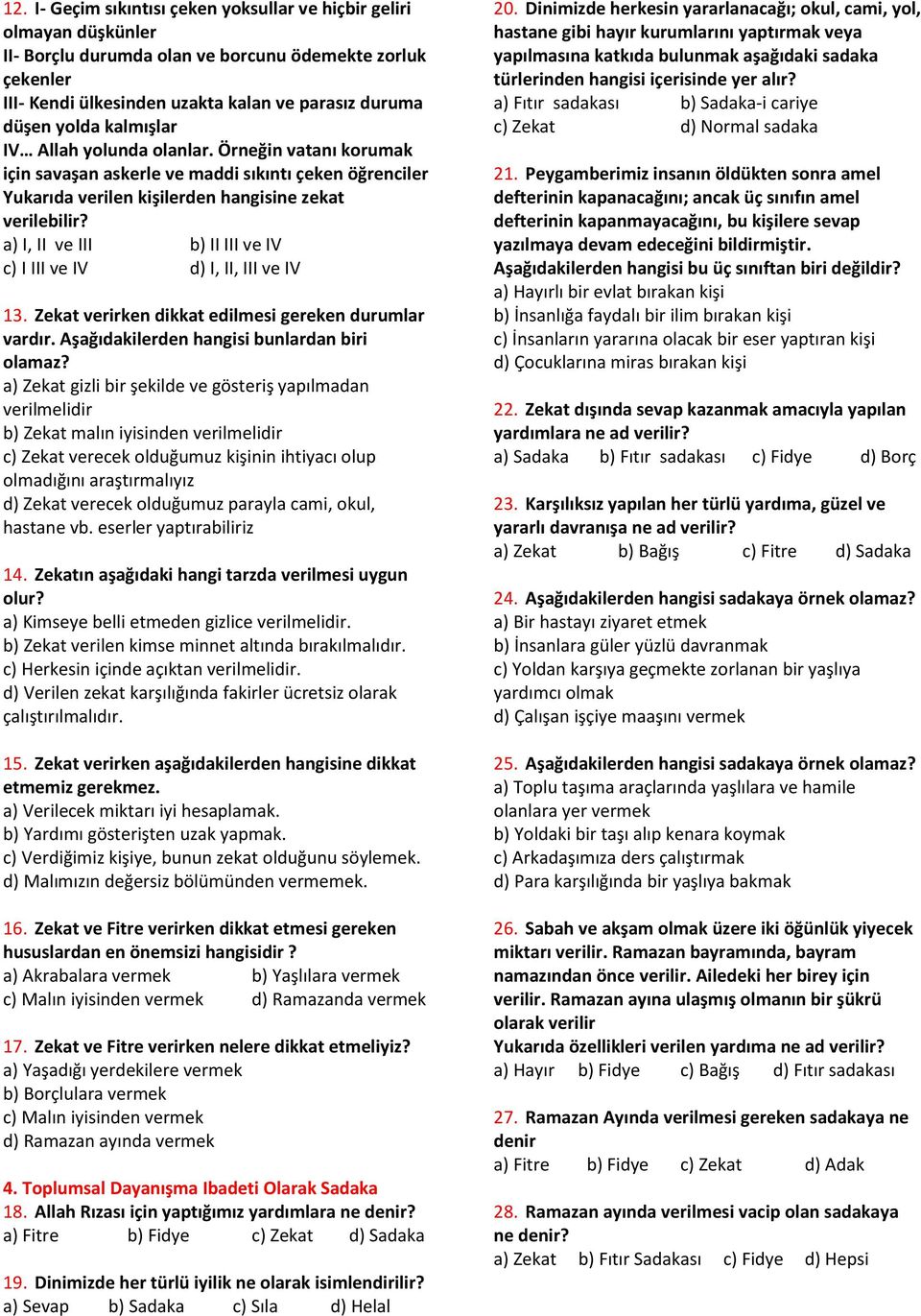 a) I, II ve III b) II III ve IV c) I III ve IV d) I, II, III ve IV 13. Zekat verirken dikkat edilmesi gereken durumlar vardır. Aşağıdakilerden hangisi bunlardan biri olamaz?