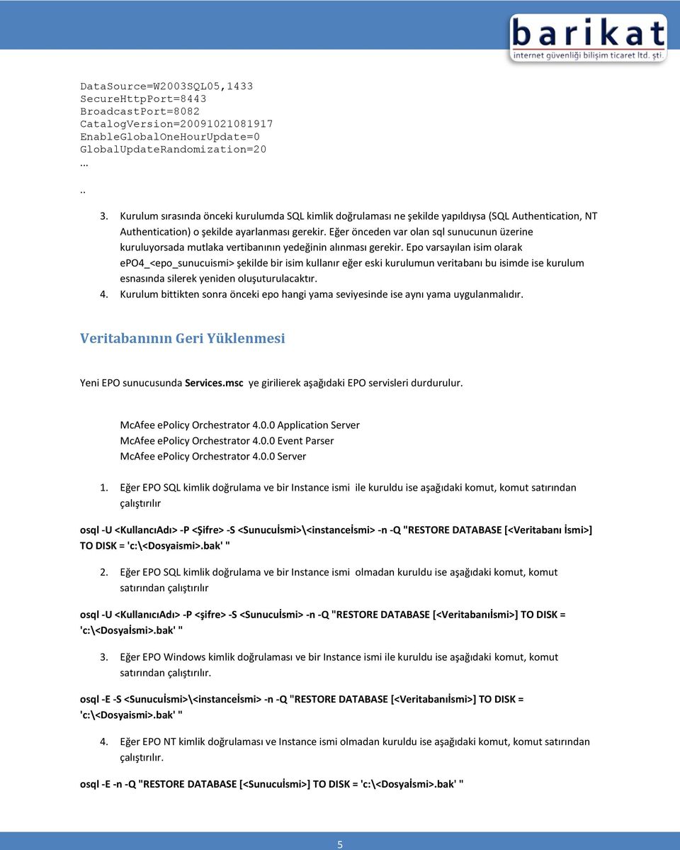 Eğer önceden var olan sql sunucunun üzerine kuruluyorsada mutlaka vertibanının yedeğinin alınması gerekir.