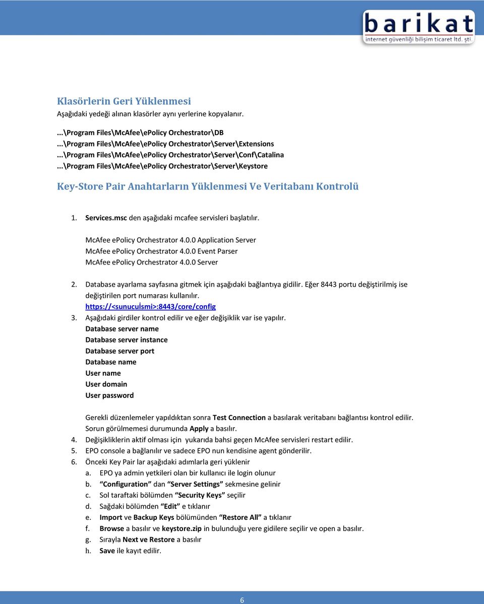 Services.msc den aşağıdaki mcafee servisleri başlatılır. McAfee epolicy Orchestrator 4.0.0 Application Server McAfee epolicy Orchestrator 4.0.0 Event Parser McAfee epolicy Orchestrator 4.0.0 Server 2.