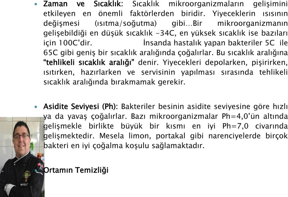 İnsanda hastalık yapan bakteriler 5C ile 65C gibi geniş bir sıcaklık aralığında çoğalırlar. Bu sıcaklık aralığına tehlikeli sıcaklık aralığı denir.