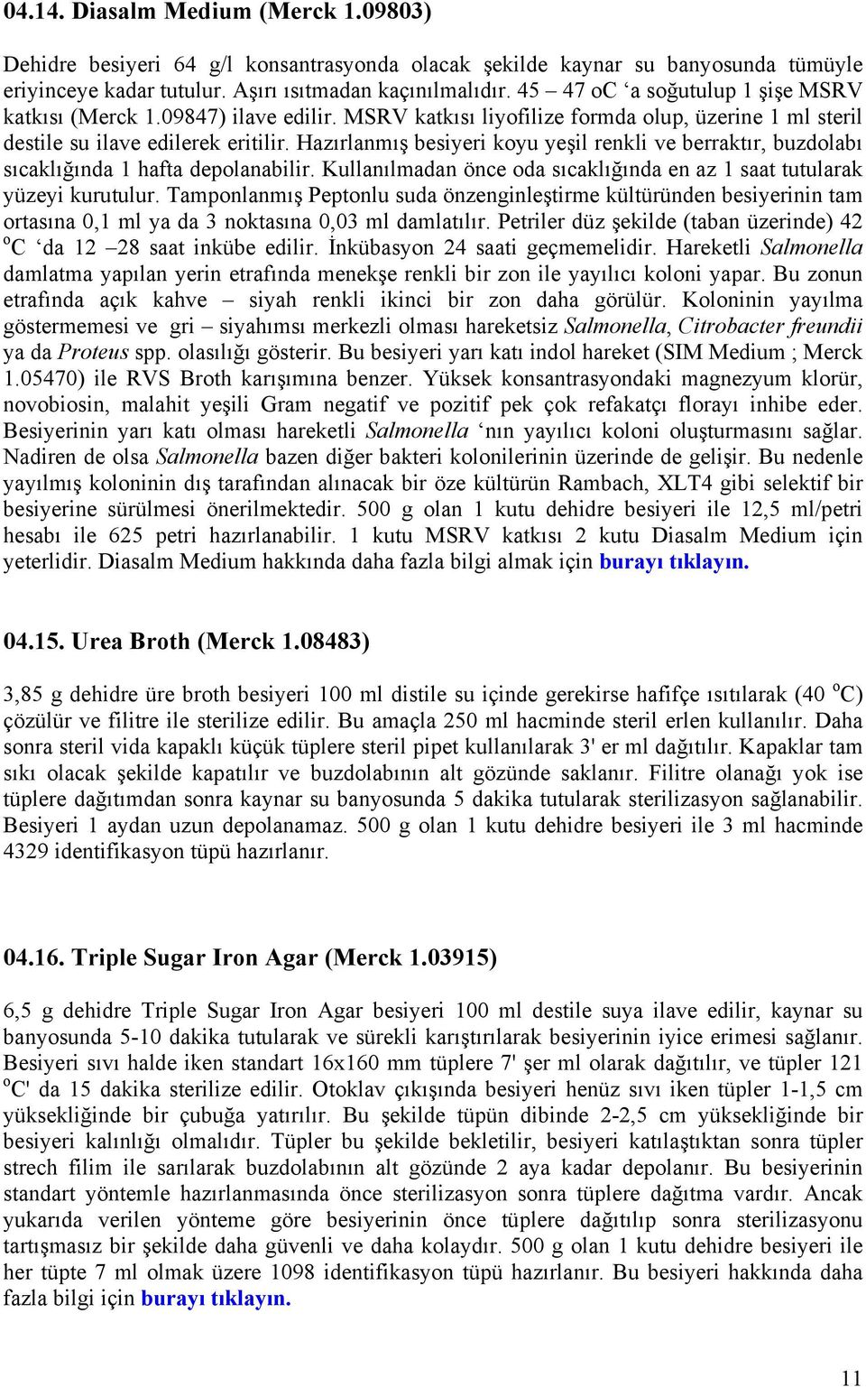 Hazırlanmış besiyeri koyu yeşil renkli ve berraktır, buzdolabı sıcaklığında 1 hafta depolanabilir. Kullanılmadan önce oda sıcaklığında en az 1 saat tutularak yüzeyi kurutulur.