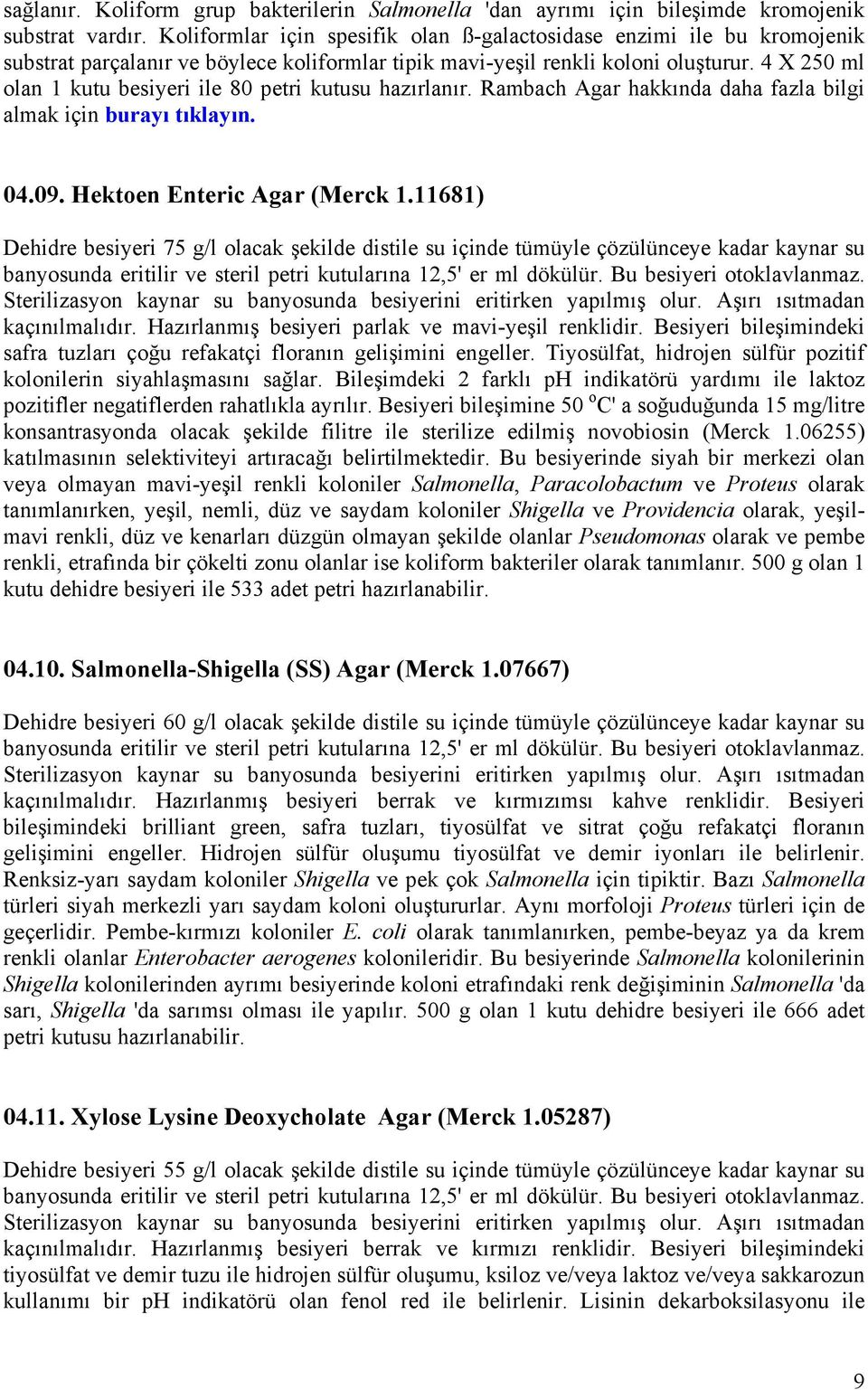 4 X 250 ml olan 1 kutu besiyeri ile 80 petri kutusu hazırlanır. Rambach Agar hakkında daha fazla bilgi almak için burayı tıklayın. 04.09. Hektoen Enteric Agar (Merck 1.