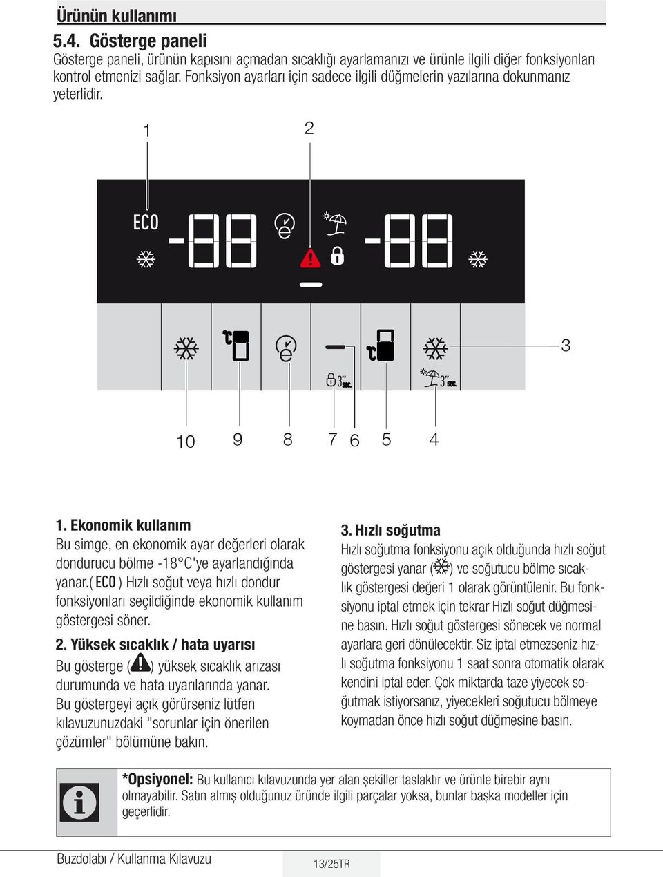 Ekonomik kullanım Bu simge, en ekonomik ayar değerleri olarak dondurucu bölme -18 C'ye ayarlandığında yanar.