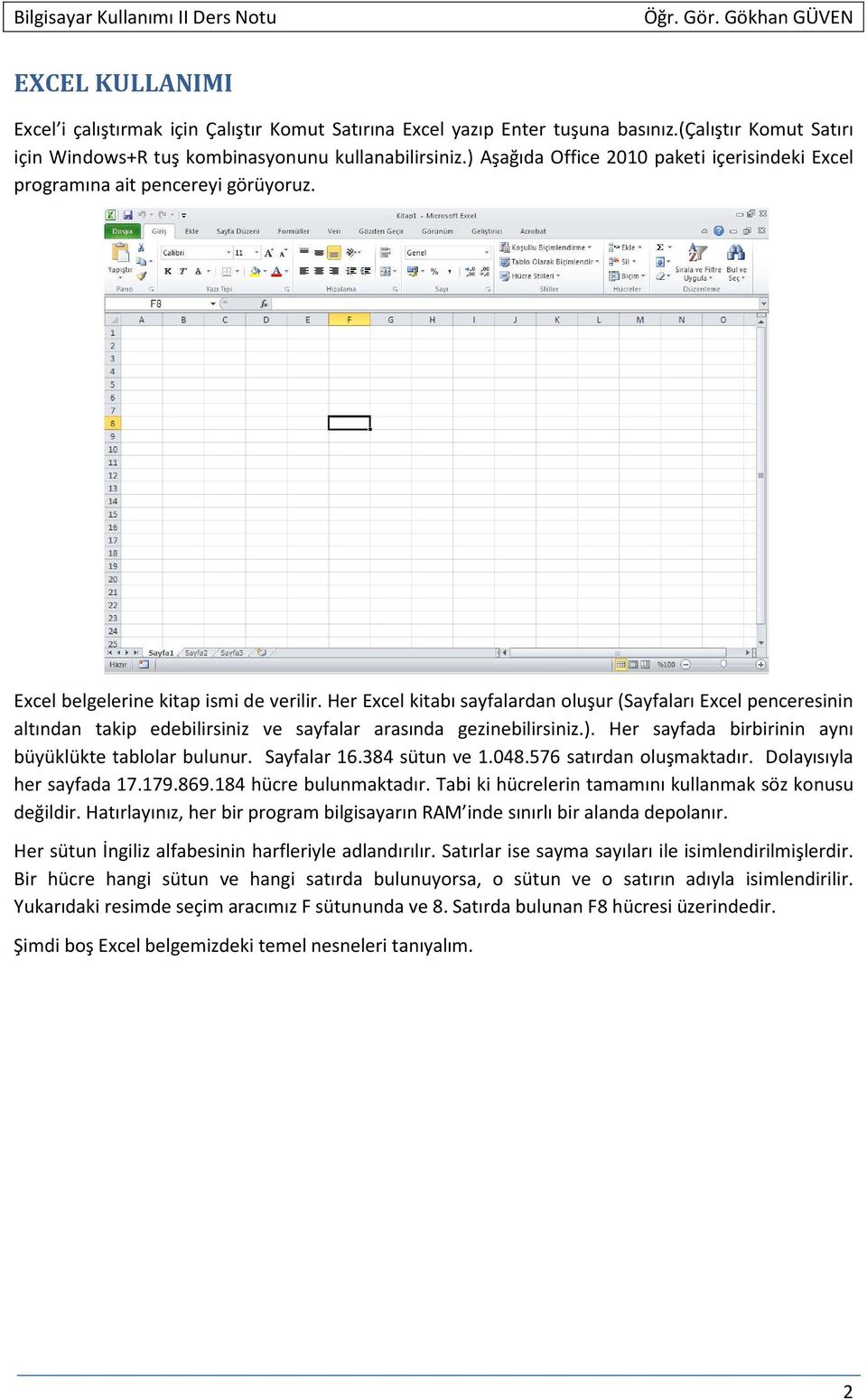 Her Excel kitabı sayfalardan oluşur (Sayfaları Excel penceresinin altından takip edebilirsiniz ve sayfalar arasında gezinebilirsiniz.). Her sayfada birbirinin aynı büyüklükte tablolar bulunur.
