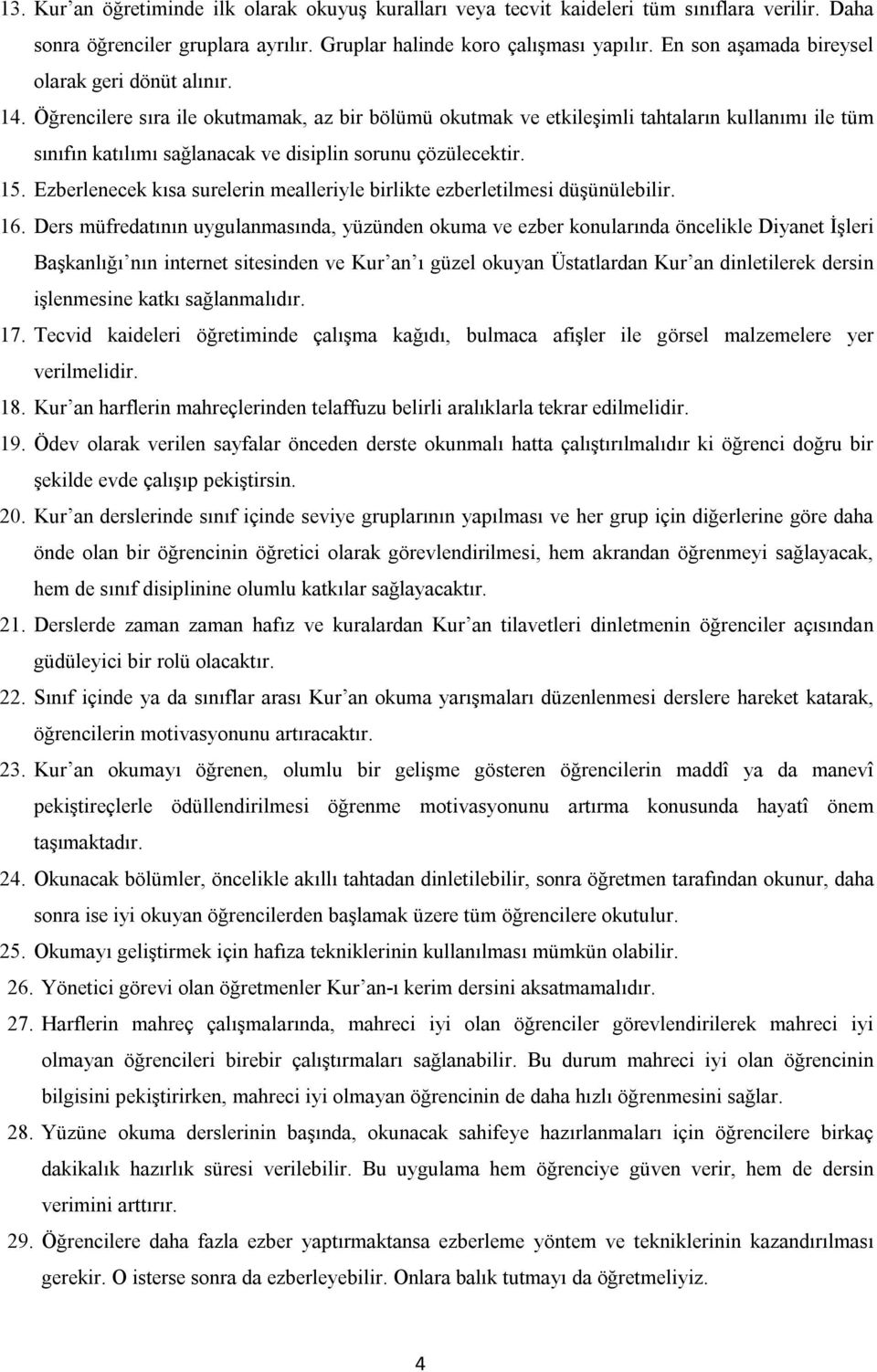 Öğrencilere sıra ile okutmamak, az bir bölümü okutmak ve etkileşimli tahtaların kullanımı ile tüm sınıfın katılımı sağlanacak ve disiplin sorunu çözülecektir. 15.