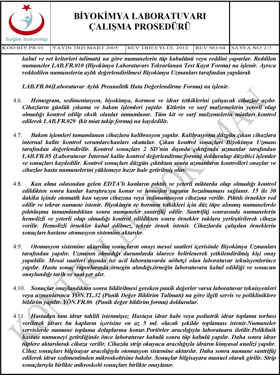 04(Laboratuvar Aylık Preanalitik Hata Değerlendirme Formu) na işlenir. 4.6. Hemogram, sedimentasyon, biyokimya, hormon ve idrar tetkiklerini çalışacak cihazlar açılır.